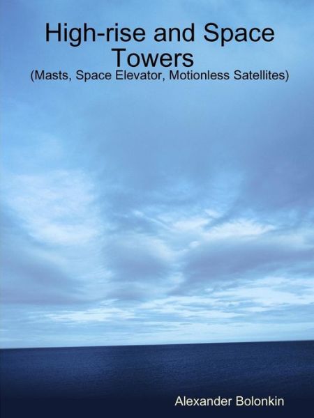 Cover for Alexander Bolonkin · High-rise and Space Towers (Masts, Space Elevator, Motionless Satellites)My Paperback Book (Pocketbok) (2017)