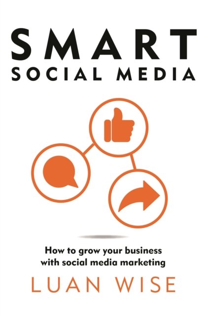 Cover for Luan Wise · Smart Social Media: How to Grow Your Business with Social Media Marketing (Paperback Bog) (2024)