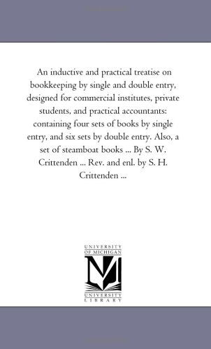 Cover for Michigan Historical Reprint Series · An Inductive and Practical Treatise on Bookkeeping by Single and Double Entry, Designed for Commercial Institutes, Private Students, and Practical ... Six Sets by Double Entry. Also, a Set of St (Paperback Book) (2006)