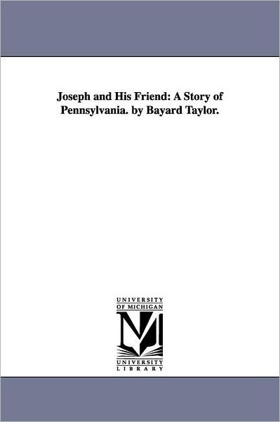 Joseph and His Friend: a Story of Pennsylvania - Bayard Taylor - Bøger - Scholarly Publishing Office, University  - 9781425539337 - 13. september 2006