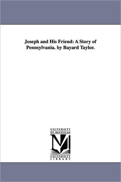 Joseph and His Friend: a Story of Pennsylvania - Bayard Taylor - Books - Scholarly Publishing Office, University  - 9781425539337 - September 13, 2006