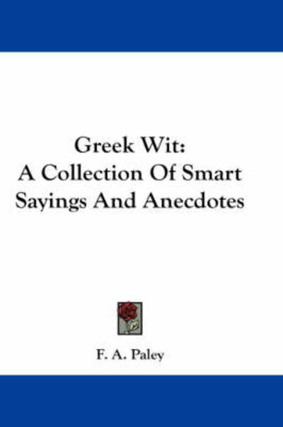 Cover for F a Paley · Greek Wit: a Collection of Smart Sayings and Anecdotes (Paperback Book) (2007)
