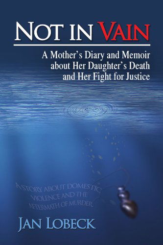 Cover for Jan Lobeck · Not in Vain: a Mother's Diary and Memoir About Her Daughter's Death and Her Fight for Justice (Paperback Book) (2009)