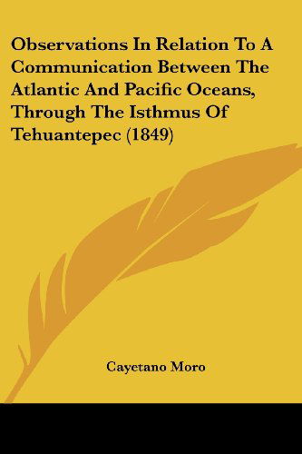 Cover for Cayetano Moro · Observations in Relation to a Communication Between the Atlantic and Pacific Oceans, Through the Isthmus of Tehuantepec (1849) (Paperback Book) (2008)