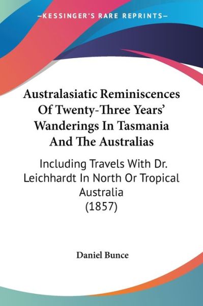 Cover for Daniel Bunce · Australasiatic Reminiscences of Twenty-three Years' Wanderings in Tasmania and the Australias: Including Travels with Dr. Leichhardt in North or Tropi (Paperback Bog) (2009)