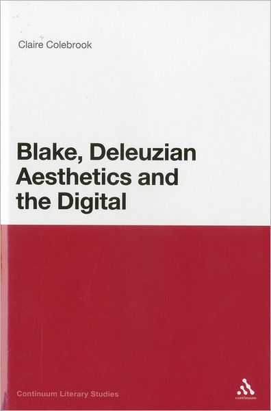 Cover for Colebrook, Claire (Penn State University, University Park, USA) · Blake, Deleuzian Aesthetics, and the Digital - Continuum Literary Studies (Hardcover Book) (2012)