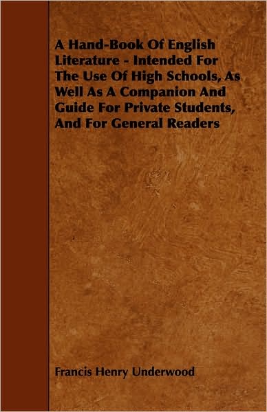 Cover for Francis Henry Underwood · A Hand-book of English Literature - Intended for the Use of High Schools, As Well As a Companion and Guide for Private Students, and for General Readers (Paperback Book) (2009)