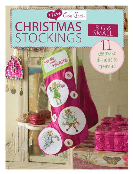I Love Cross Stitch – Christmas Stockings Big & Small: 11 Keepsake Designs to Treasure - Various (Author) - Livros - David & Charles - 9781446303337 - 27 de abril de 2013