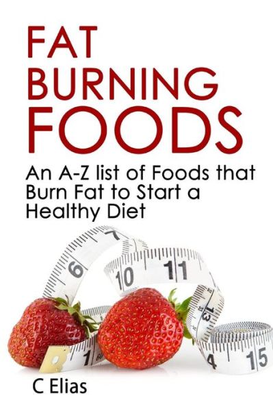 Cover for C Elias · Fat Burning Foods: an A-z List of Foods That Burn Fat to Start a Healthy Diet (Paperback Book) (2010)