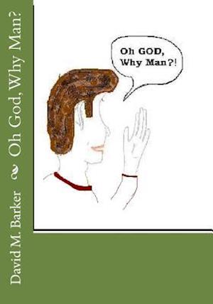 Cover for David Barker · Oh God, Why Man? (Book) (2010)