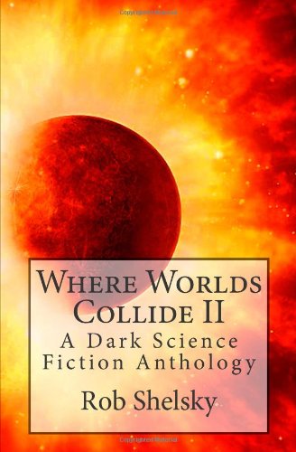 Cover for Rob Shelsky · Where Worlds Collide Ii: a Dark Science Fiction Anthology (Paperback Book) (2010)