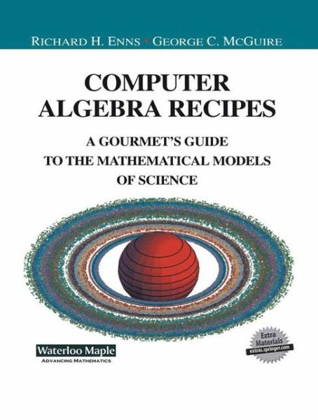 Cover for Richard H. Enns · Computer Algebra Recipes: a Gourmet's Guide to the Mathematical Models of Science - Undergraduate Texts in Contemporary Physics (Paperback Book) [Softcover Reprint of the Original 1st Ed. 2001 edition] (2013)