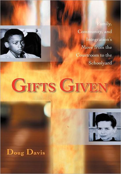 Gifts Given: Family, Community, and Integration's Move from the Courtroom to the Schoolyard - Doug Davis - Books - iUniverse - 9781462057337 - January 10, 2012