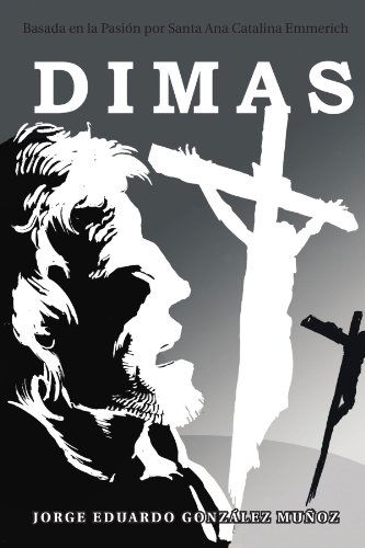 Cover for Jorge Eduardo · Dimas: Basada en La Pasión Por Santa Ana Catalina Emmerich (Paperback Book) [Spanish edition] (2012)