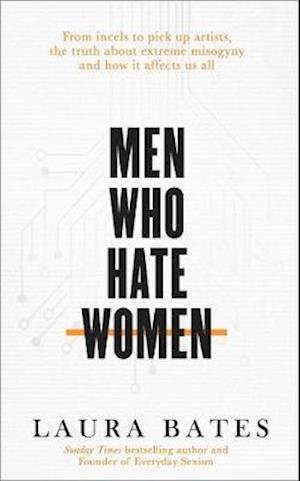 Cover for Laura Bates · Men Who Hate Women: From incels to pickup artists, the truth about extreme misogyny and how it affects us all (Hardcover Book) (2020)