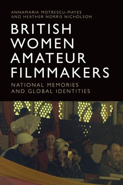 Cover for Annamaria Motrescu-Mayes · British Women Amateur Filmmakers: National Memories and Global Identities (Paperback Book) (2020)