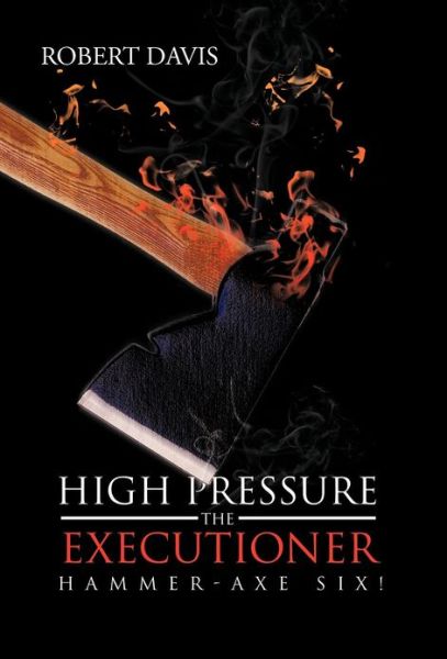 Cover for Robert Davis · High Pressure the Executioner: Hammer-axe Six! (Hardcover Book) (2012)