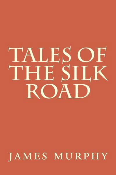 Tales of the Silk Road: on the Trail of Marco Polo - James Murphy - Boeken - Createspace - 9781479396337 - 26 april 2013