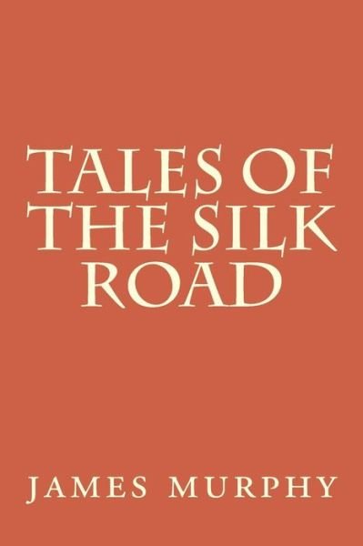 Cover for James Murphy · Tales of the Silk Road: on the Trail of Marco Polo (Paperback Bog) (2013)
