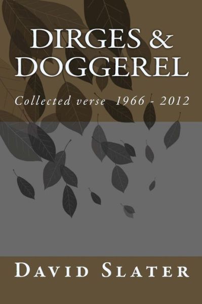 Cover for David Slater · Dirges &amp; Doggerel: Collected Verse 1966 - 2012 (Paperback Book) (2013)