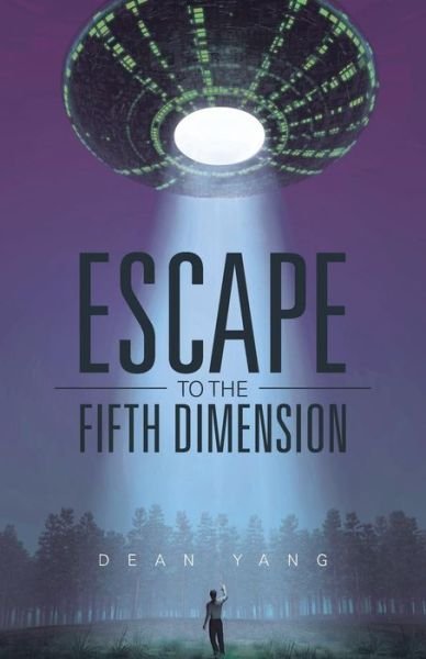 Escape to the Fifth Dimension - Dean Yang - Books - Partridge Singapore - 9781482828337 - October 27, 2014