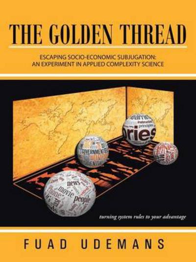 Cover for Fuad Udemans · The Golden Thread: Escaping Socio-economic Subjugation: an Experiment in Applied Complexity Science (Paperback Bog) (2013)