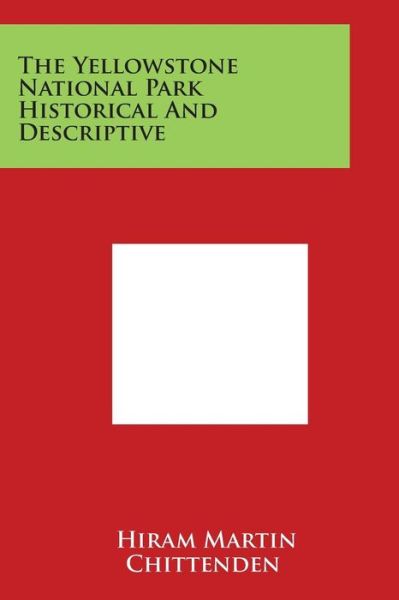 Cover for Hiram Martin Chittenden · The Yellowstone National Park Historical and Descriptive (Paperback Book) (2014)