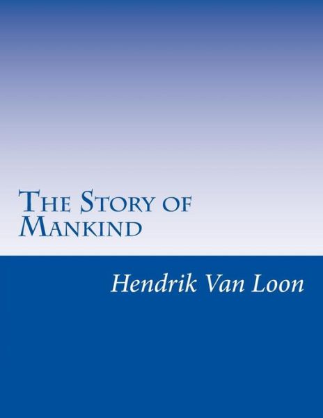 The Story of Mankind - Hendrik Willem Van Loon - Books - Createspace - 9781499617337 - May 20, 2014