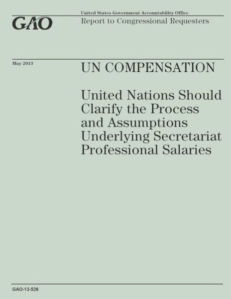 Cover for Government Accountability Office · Un Compensation: United Nations Should Clarify the Process and Assumptions Underlying Secretartiat Professional Salaries (Paperback Book) (2014)
