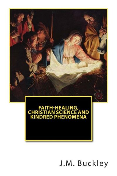 Cover for J M Buckley · Faith-healing, Christian Science and Kindred Phenomena (Paperback Book) (2015)