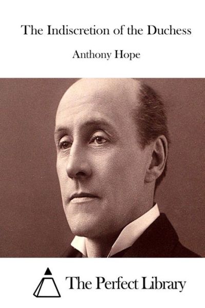 The Indiscretion of the Duchess - Anthony Hope - Książki - Createspace - 9781511982337 - 30 kwietnia 2015