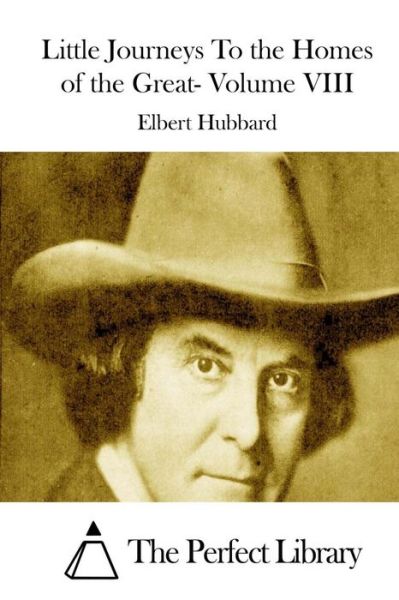 Little Journeys to the Homes of the Great- Volume Viii - Elbert Hubbard - Książki - Createspace - 9781512000337 - 1 maja 2015