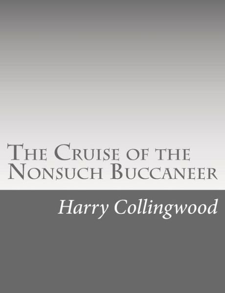 The Cruise of the Nonsuch Buccaneer - Harry Collingwood - Libros - Createspace - 9781514738337 - 28 de junio de 2015