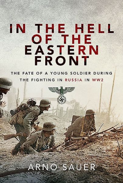 Cover for Arno Sauer · In the Hell of the Eastern Front : The Fate of a Young Soldier During the Fighting in Russia in WW2 (Hardcover Book) (2020)