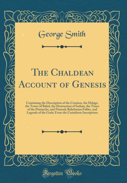 Cover for George Smith · The Chaldean Account of Genesis : Containing the Description of the Creation, the Deluge, the Tower of Babel, the Destruction of Sodom, the Times of the Patriarchs, and Nimrod; Babylonian Fables, and (Hardcover Book) (2018)