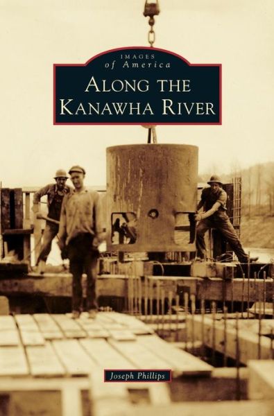 Joseph M Phillips · Along the Kanawha River (Hardcover Book) (2013)