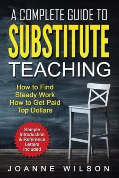 A Complete Guide to Substitute Teaching - Joanne Wilson - Books - Createspace Independent Publishing Platf - 9781539377337 - October 5, 2016
