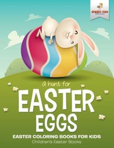 Cover for Speedy Kids · A Hunt For Easter Eggs - Easter Coloring Books for Kids Children's Easter Books (Paperback Book) (2017)