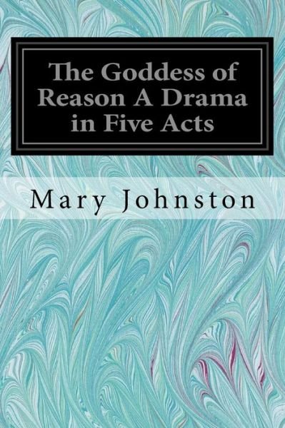 Cover for Mary Johnston · The Goddess of Reason A Drama in Five Acts (Taschenbuch) (2017)
