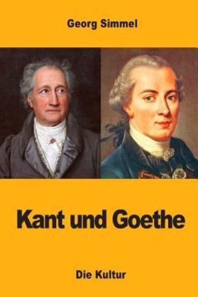 Kant und Goethe - Georg Simmel - Livres - Createspace Independent Publishing Platf - 9781546434337 - 3 mai 2017