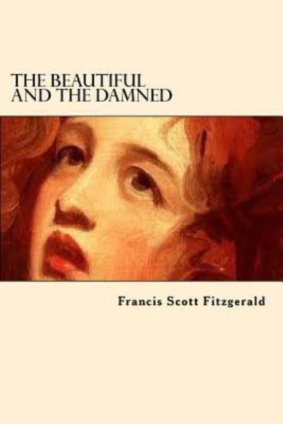 The Beautiful and the Damned - F Scott Fitzgerald - Bøger - Createspace Independent Publishing Platf - 9781546814337 - 20. maj 2017