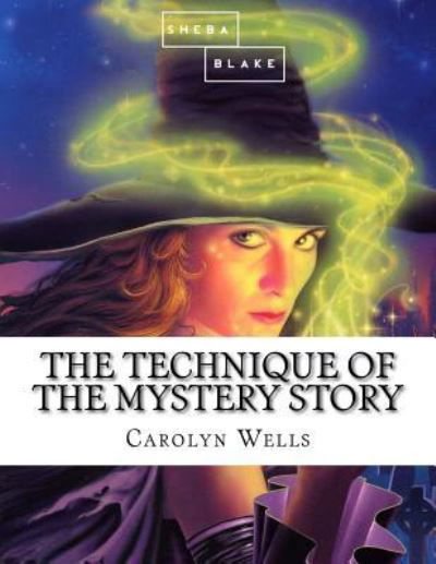 The Technique of the Mystery Story - Carolyn Wells - Książki - Createspace Independent Publishing Platf - 9781548737337 - 8 lipca 2017