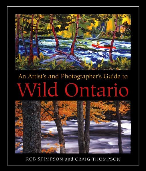 An Artist's and Photographer's Guide to Wild Ontario - Craig Thompson - Książki - Boston Mills Press - 9781550464337 - 1 maja 2007
