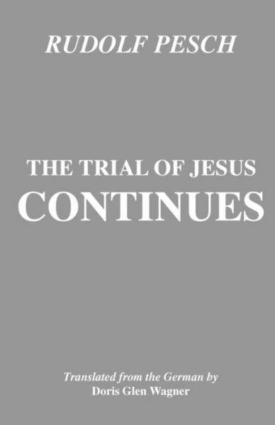 The Trial of Jesus Continues: (Princeton Theological Monograph Series) - Rudolf Pesch - Books - Wipf & Stock Pub - 9781556350337 - August 1, 2004