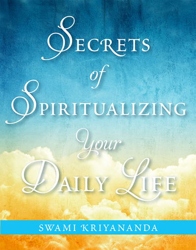 Cover for Kriyananda, Swami (Swami Kriyananda) · Secrets of Spiritualizing Your Daily Life (Paperback Book) (2019)