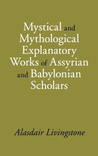 Mystical and Mythological Explanatory Works of Assyrian and Babylonian Scholars - Alasdair Livingstone - Bøker - Pennsylvania State University Press - 9781575061337 - 30. juni 2007