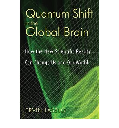 Quantum Shift in the Global Brain: How the New Scientific Reality Can Change Us and Our World - Ervin Laszlo - Books - Inner Traditions Bear and Company - 9781594772337 - February 27, 2008