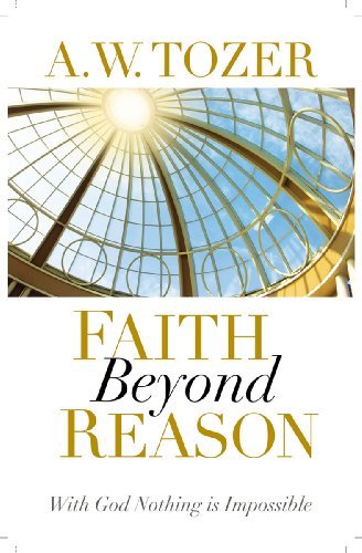 Faith Beyond Reason - A. W. Tozer - Books - WingSpread Publishers - 9781600660337 - November 18, 2009
