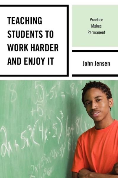 Teaching Students to Work Harder and Enjoy It: Practice Makes Permanent - John Jensen - Kirjat - Rowman & Littlefield - 9781610487337 - perjantai 17. helmikuuta 2012