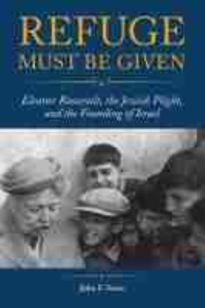 Refuge Must Be Given: Eleanor Roosevelt, the Jewish Plight, and the Founding of Israel - John F. Sears - Books - Purdue University Press - 9781612496337 - May 15, 2021